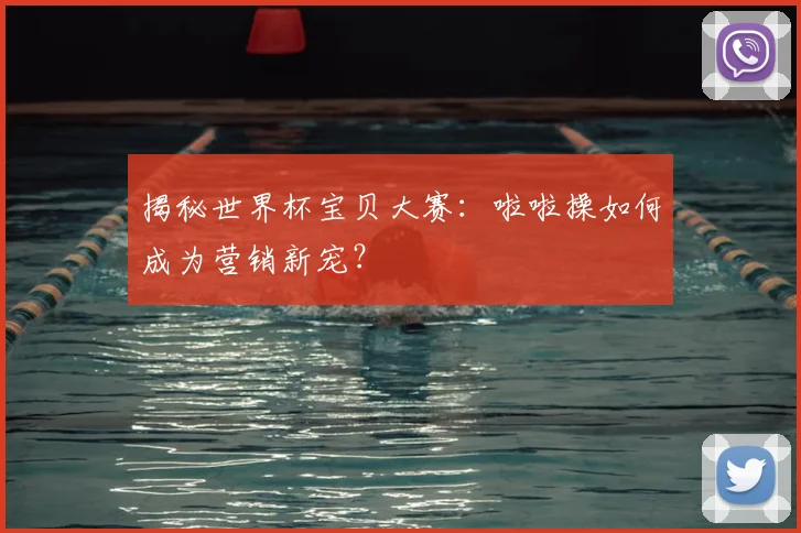 揭秘世界杯宝贝大赛:啦啦操如何成为营销新宠?