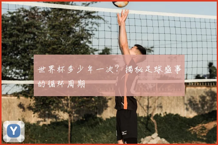 世界杯多少年一次？揭秘足球盛事的循环周期