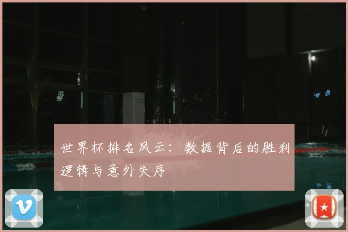 世界杯排名风云：数据背后的胜利逻辑与意外失序