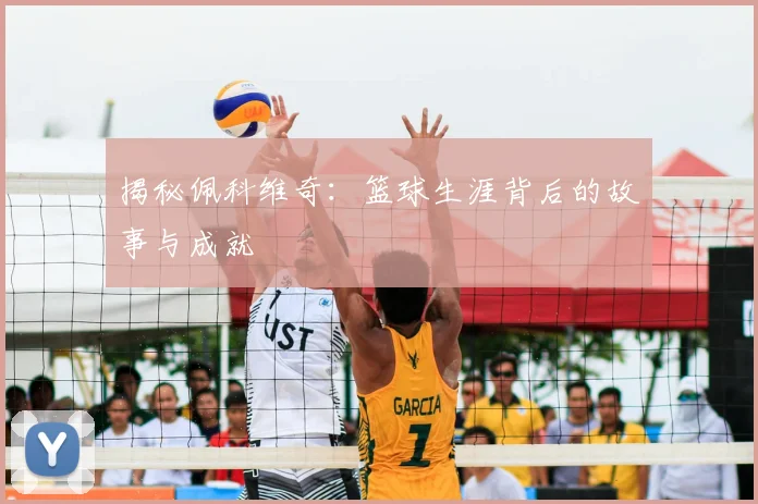 揭秘佩科维奇：篮球生涯背后的故事与成就