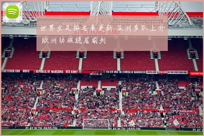 世界女足排名表更新 亚洲多队上升 欧洲劲旅稳居前列