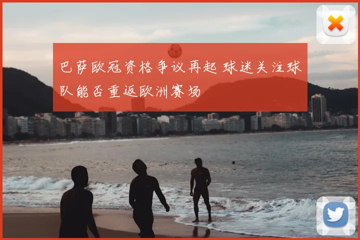 巴萨欧冠资格争议再起 球迷关注球队能否重返欧洲赛场